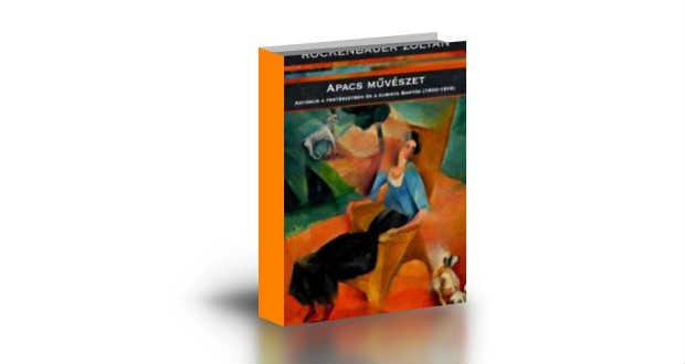 Apacs művészet – Rockenbauer Zoltán kötete a modernizmus festészetéről