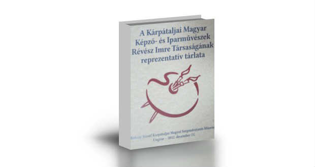 Könyvajánló: A Kárpátaljai Magyar Képző- és Iparművészek Révész Imre Társaságának reprezentatív tárlata